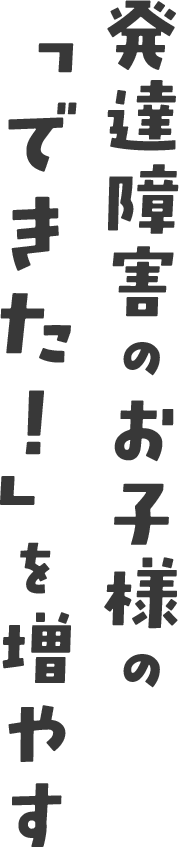 発達障害のお子様のできたを増やす