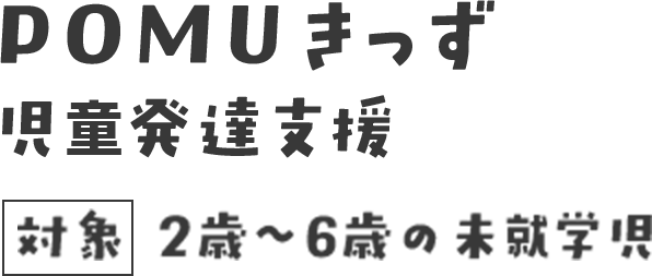 POMUきっず児童発達支援、対象 2歳〜6歳の未就学児