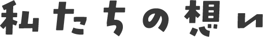 私たちの想い