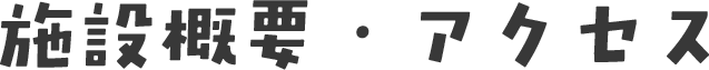 施設概要・アクセス