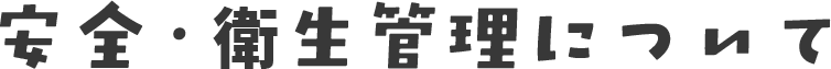 安全・衛生管理について