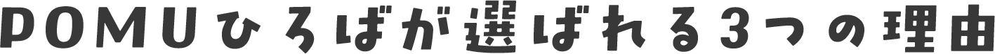 POMUひろばが選ばれる3つの理由